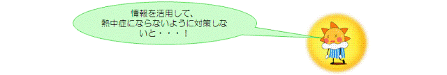 情報を活用して、熱中症にならないように対策しないと・・・！